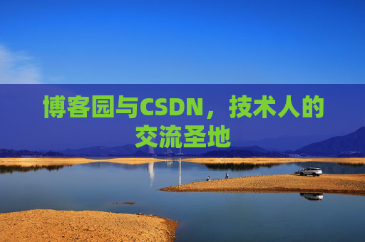 博客园与CSDN,技术人的交流圣地